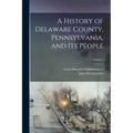A History of Delaware County, Pennsylvania, and Its People; Volume 1
