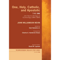One, Holy, Catholic, and Apostolic, Tome 1: John Nevin's Writings on Ecclesiology (1844-1849)