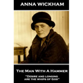 Anna Wickham - The Man With A Hammer: "Desire and longing are the whips of God"