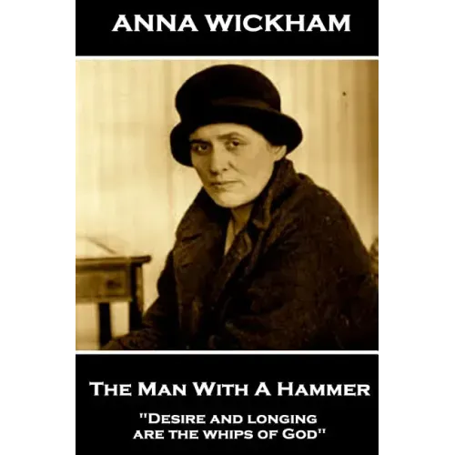 Anna Wickham - The Man With A Hammer: "Desire and longing are the whips of God"