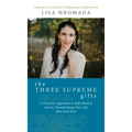 The Three Supreme Gifts: A Practical Approach to Self-Mastery and to Transforming Your Life Here and Now