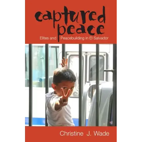 Captured Peace: Elites and Peacebuilding in El Salvador