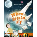 When Sparks Fly: The True Story of Robert Goddard, the Father of US Rocketry