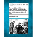 The Condition of Labor: An Open Letter to Pope Leo XIII: With Encyclical Letter of Pope Leo XIII on the Condition of Labor.