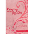 Kissing Frogs and Trying on Shoes: A Study to Help Teen Girls Navigate the Dating World and Develop Their Identity in Christ