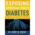 Exposing the Spiritual Roots of Diabetes: Powerful Answers for Healing and Disease Prevention