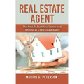 Real Estate Agent: The Keys To Start Your Career and Beyond as a Real Estate Agent