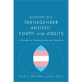 Supporting Transgender Autistic Youth and Adults: A Guide for Professionals and Families