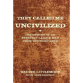 They Called Me Uncivilized: The Memoir of an Everyday Lakota Man from Wounded Knee