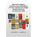The Settlement, Growth and Movement of the Czechs and Their Institutions in Cleveland, Ohio