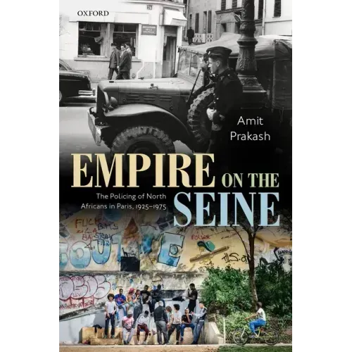Empire on the Seine: The Policing of North Africans in Paris, 1925-1975