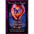 Ritual Facilitation: Collected Articles on the Art of Leading Rituals