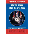 How to Teach Your Dog to Talk: 125 Easy-To-Learn Tricks Guaranteed to Entertain Both You and Your Pet