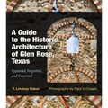 A Guide to the Historic Architecture of Glen Rose, Texas: Bypassed, Forgotten, and Preserved Volume 30