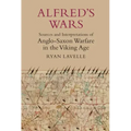 Alfred's Wars: Sources and Interpretations of Anglo-Saxon Warfare in the Viking Age