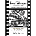 Reel Women: Pioneers of the Cinema: The First Hundred Years V. I