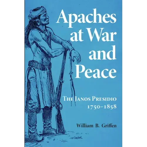 Apaches at War and Peace: The Janos Presidio, 1750-1858