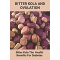 Bitter Kola And Ovulation: Bitter Kola - The Health Benefits For Diabetes: Type 1 Diabetes