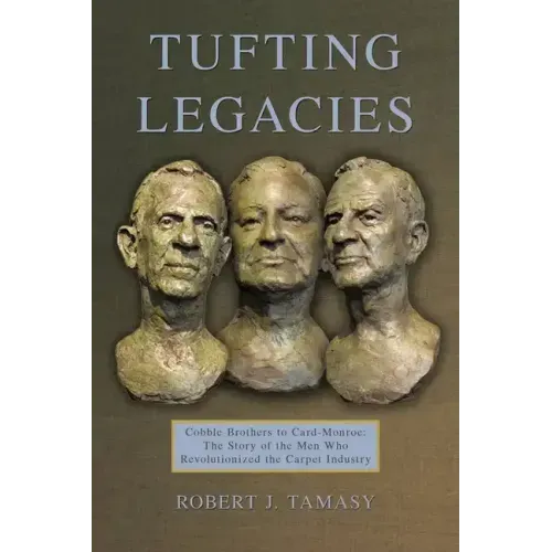 Tufting Legacies: Cobble Brothers to Card-Monroe: the Story of the Men Who Revolutionized the Carpet Industry