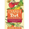 Dash Diet Cookbook: Dash Diet Recipes to Lose Weight, Prevent Diabetes and Lower Blood Pressure