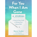 For You When I Am Gone: A Journal: A Step-By-Step Guide to Writing Your Ethical Will