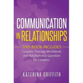 Communication in Relationships: This Book Includes: (Couples Therapy Workbook) and (Relationship Question For Couples)