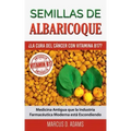 Semillas de Albaricoque - ¿La Cura del Cáncer con Vitamina B17?: Medicina Antigua que la Industria Farmacéutica Moderna está Escondiendo