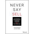 Never Say Sell: How the World's Best Consulting and Professional Services Firms Expand Client Relationships