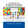 12 Weeks to Superior Memory & Mental Clarity: The Ultimate Cognitive Enhancement Program
