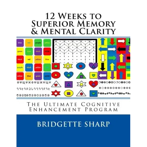 12 Weeks to Superior Memory & Mental Clarity: The Ultimate Cognitive Enhancement Program