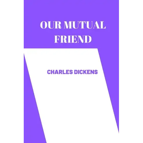 OUR MUTUAL FRIEND by charles dickens