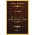 Decorum: A Practical Treatise On Etiquette And Dress Of The Best American Society (1882)