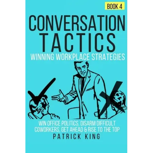 Conversation Tactics: Workplace Strategies (Book 4) - Win Office Politics, Disar