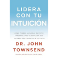 Lidera con tu intuición: Cómo puedes alcanzar el éxito aprovechando el poder de tus valores, sentimientos e instinto