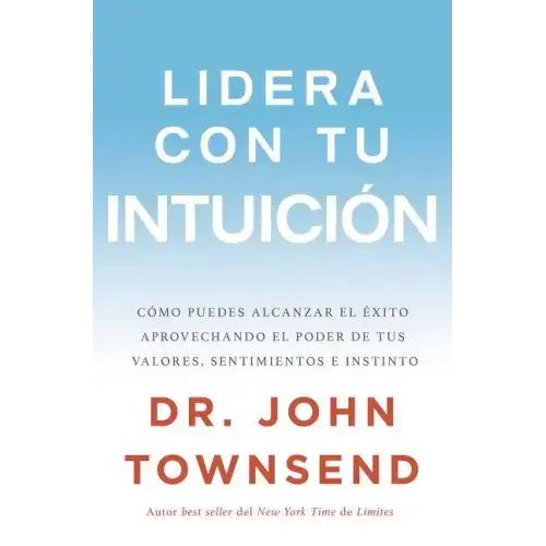 Lidera con tu intuición: Cómo puedes alcanzar el éxito aprovechando el poder de tus valores, sentimientos e instinto