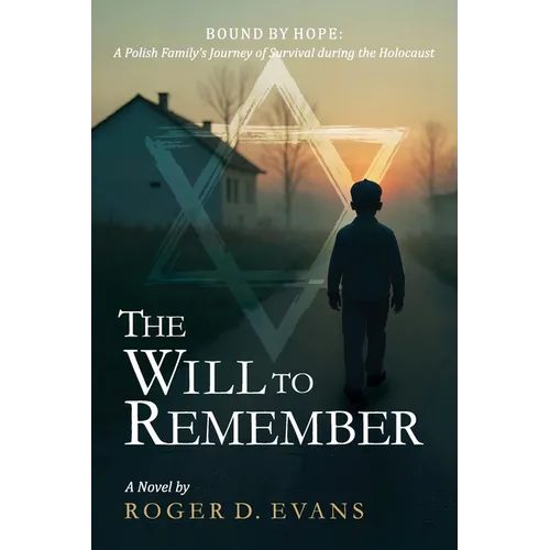 The Will to Remember: Bound By Hope: A Polish Family's Journey of Survival during the Holocaust