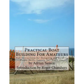 Practical Boat Building For Amateurs: Full Instructions for Designing and Building Punts, Skiffs, Canoes, Sail Boats, etc.