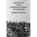 Captured By The Indians: Reminiscences of Pioneer Life in Minnesota