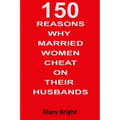 150 Reasons Why Married Women Cheat on Their Husbands