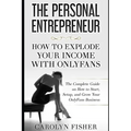 The Personal Entrepreneur: How to Explode Your Income With OnlyFans: The Complete Guide on How to Start, Setup, and Grow Your OnlyFans Business
