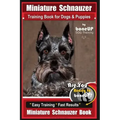 Miniature Schnauzer Training Book for Dogs and Puppies By Bone Up Dog Training: Are You Ready to Bone Up? Easy Training * Fast Results Miniature Schna