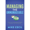 Managing the Unmanageable: Unlock Your Full Management Potential to Empower Your Top Performers