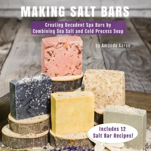 Making Salt Bars: Creating Decadent Spa Bars by Combining Sea Salt and Cold Process Soap