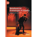Metatheatrical Dramaturgies of Violence: Staging the Role of Theatre