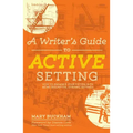 A Writer's Guide to Active Setting: How to Enhance Your Fiction with More Descriptive, Dynamic Settings