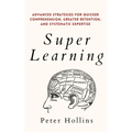 Super Learning: Advanced Strategies for Quicker Comprehension, Greater Retention, and Systematic Expertise