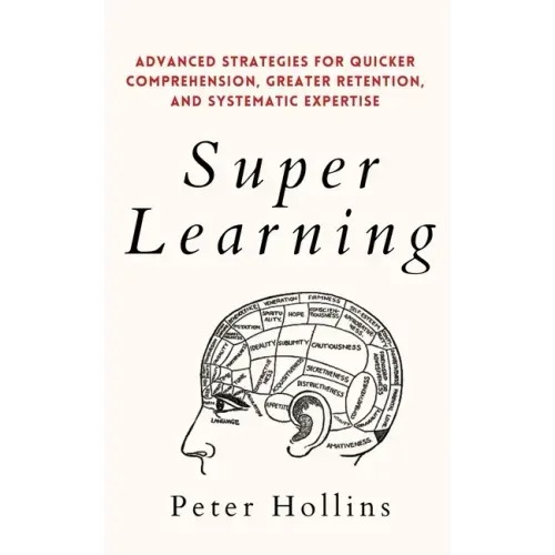 Super Learning: Advanced Strategies for Quicker Comprehension, Greater Retention, and Systematic Expertise
