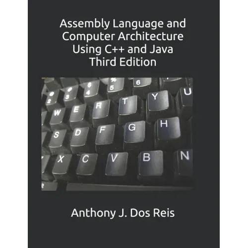 Assembly Language and Computer Architecture Using C++ and Java: Third Edition