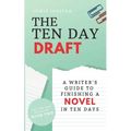 The Ten Day Draft: A Writer's Guide to Finishing a Novel in Ten Days