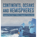 Continents, Oceans and Hemispheres Geography Book Grade 4 Children's Geography & Cultures Books